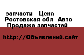 запчасти › Цена ­ 7 000 - Ростовская обл. Авто » Продажа запчастей   